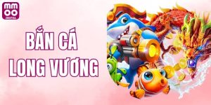 Bắn Cá Long Vương - Game Săn Thưởng Hot Hit Nhất Tại MMOO