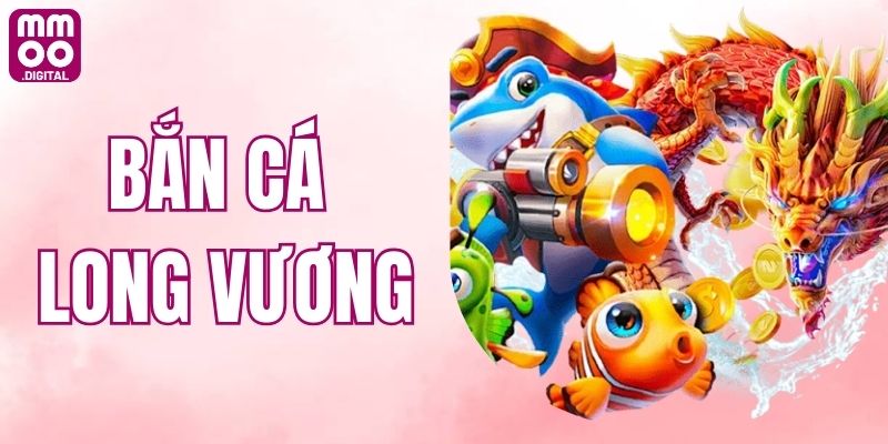 Bắn Cá Long Vương - Game Săn Thưởng Hot Hit Nhất Tại MMOO