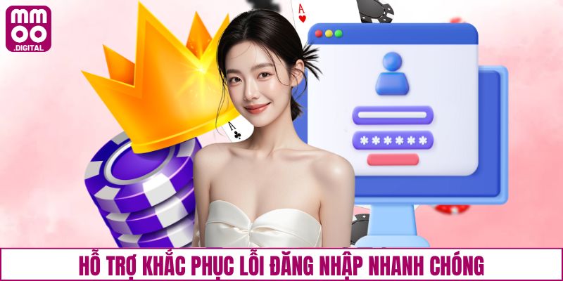 Hỗ trợ khắc phục lỗi đăng nhập nhanh chóng