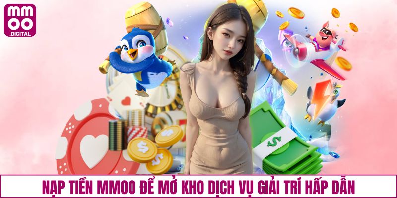 Nạp tiền MMOO để mở kho dịch vụ giải trí hấp dẫn