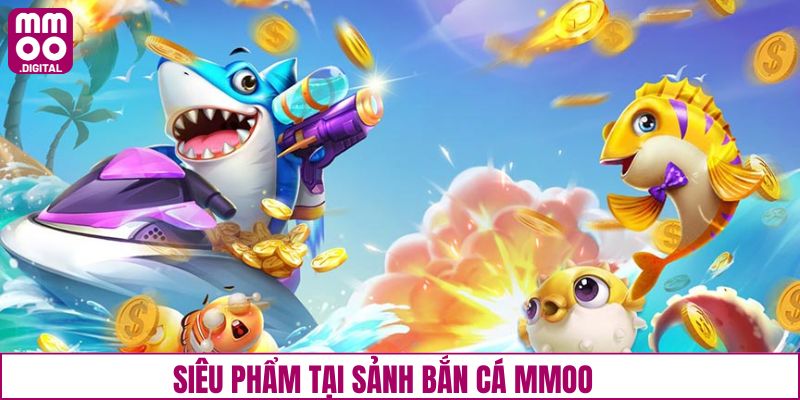 Siêu phẩm bắn cá MMOO hot nhất hiện nay