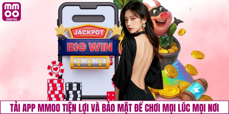 Tải app MMOO tiện lợi và bảo mật để chơi mọi lúc mọi nơi