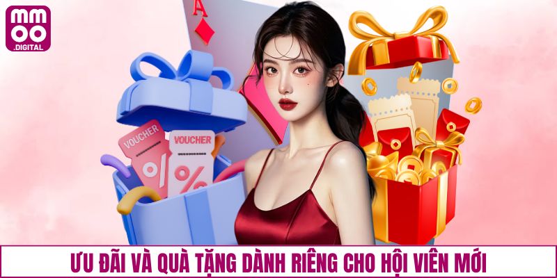 Ưu đãi và quà tặng dành riêng cho hội viên mới