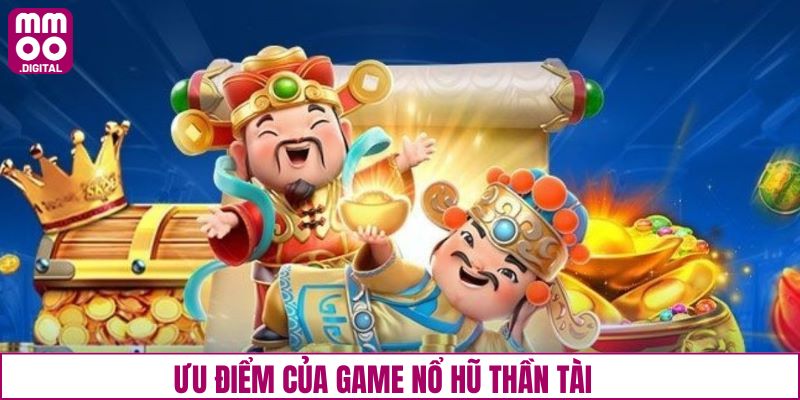 Ưu điểm hấp dẫn khi người dùng tham gia chơi Nổ Hũ Thần Tài